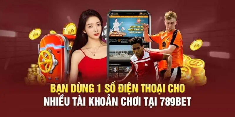 Sử dụng nhiều account 789bet chung 1 số điện thoại