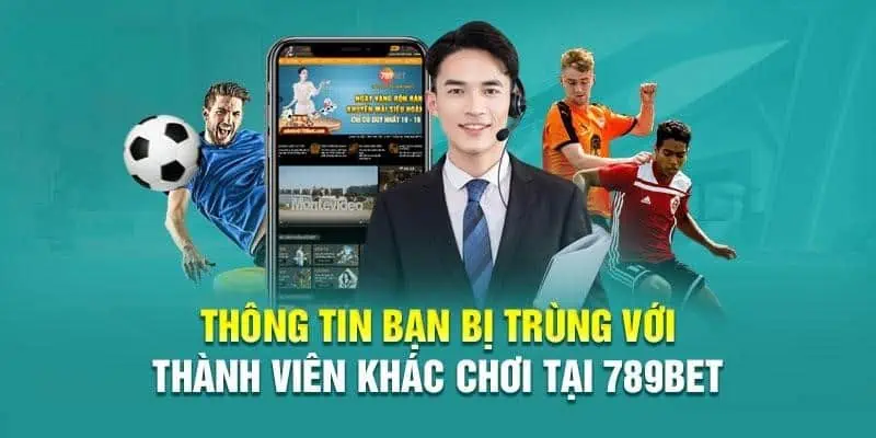 Thông tin anh em đăng ký bị trùng tại 789bet