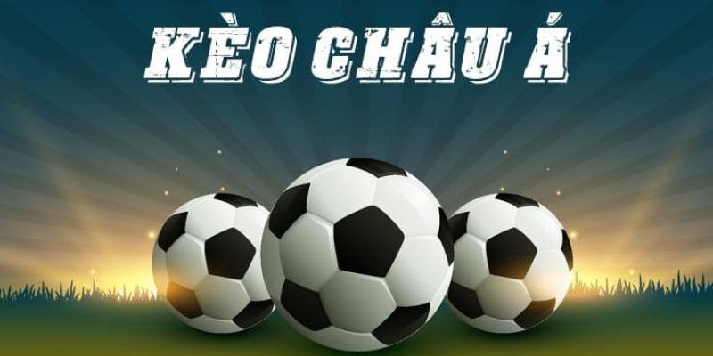 Tổng quan về kèo châu Á tại bảng tỷ lệ nhà cái 